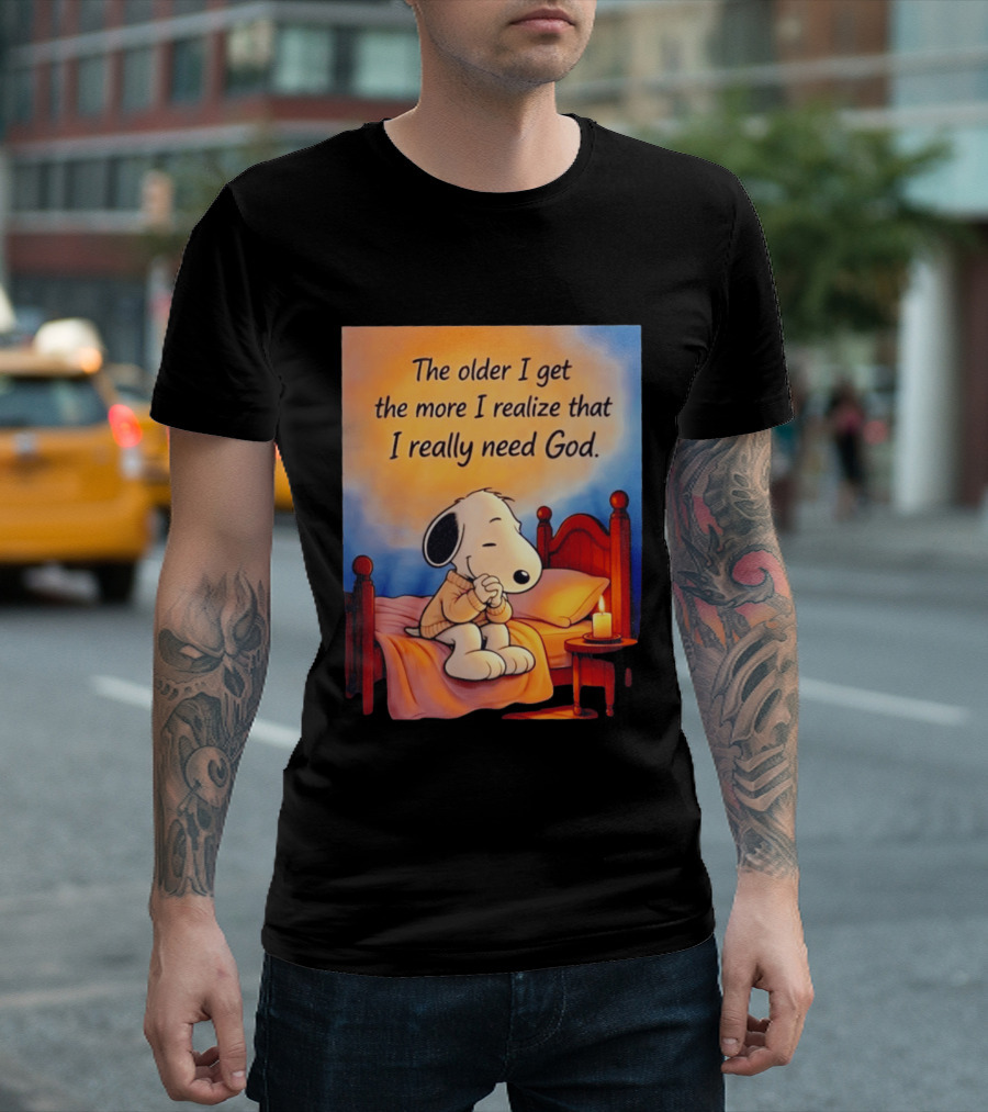Snoopy The Older I Get The More I Realize That I Really Need God Inspirational T-Shirt