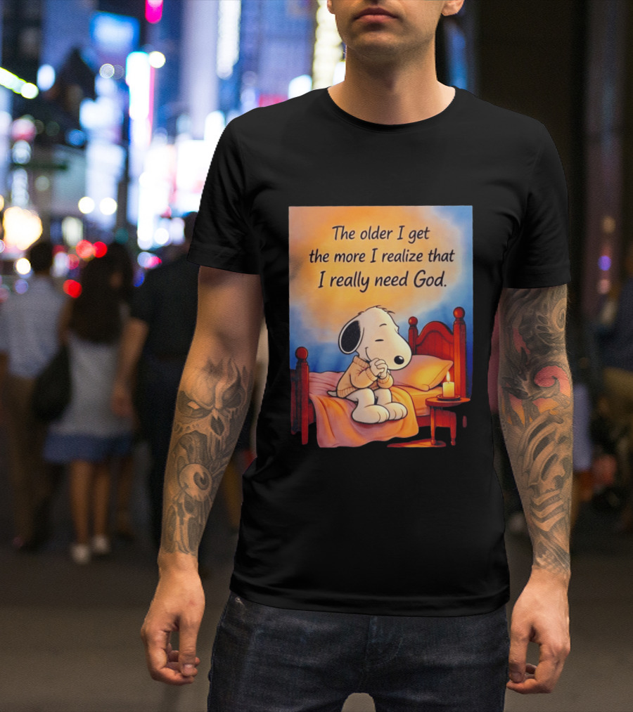 Snoopy The Older I Get The More I Realize That I Really Need God Inspirational T-Shirt