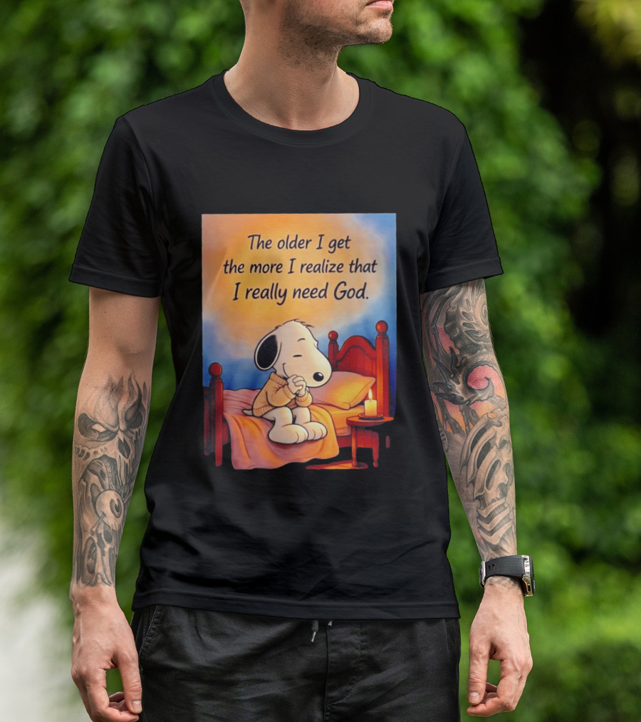 Snoopy The Older I Get The More I Realize That I Really Need God Inspirational T-Shirt