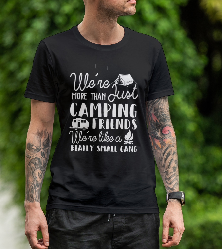 We're More Than Just Camping Friends Like A Really Small Gang T-Shirt