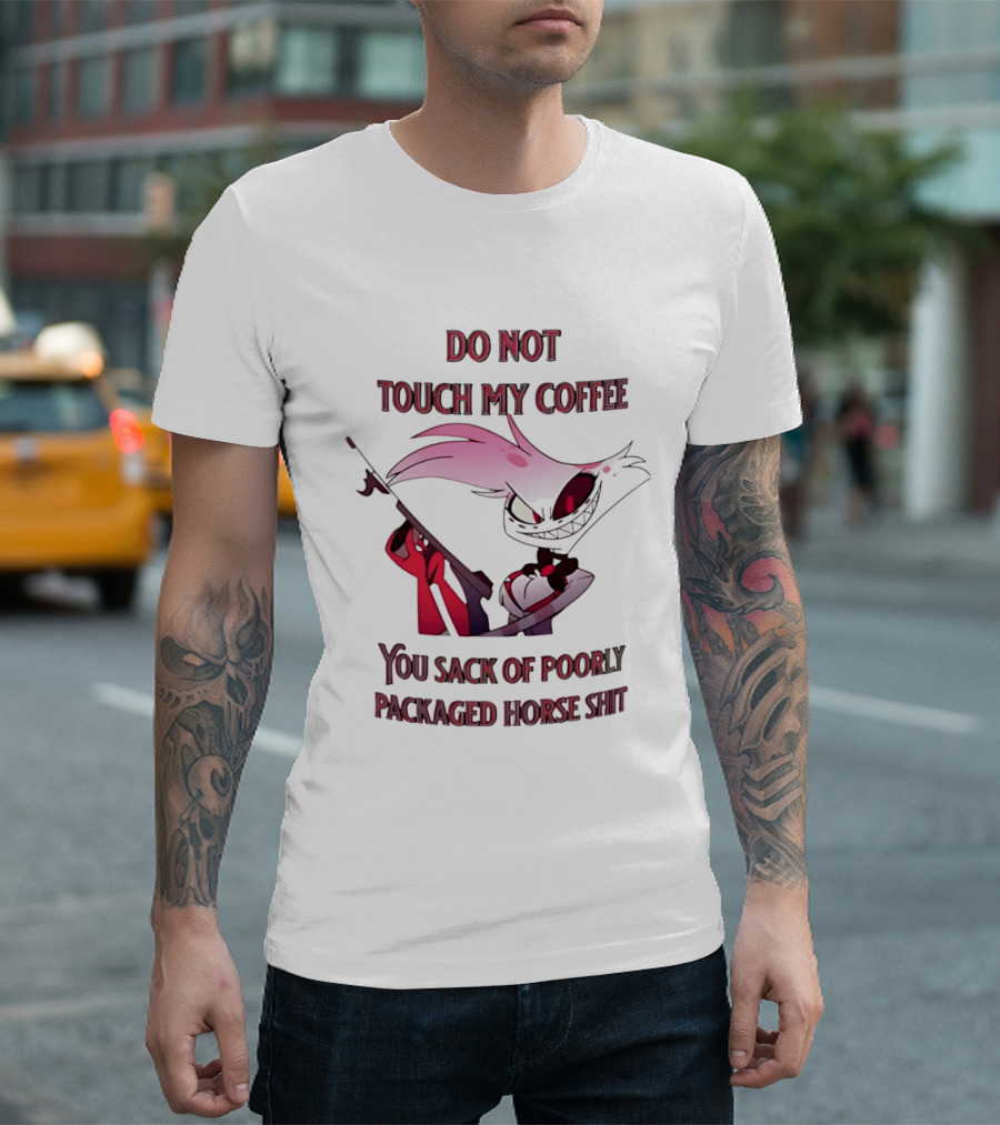 Do Not Touch My Coffee You Sack Of Poorly Packaged Horse Shit Cartoon T-Shirt