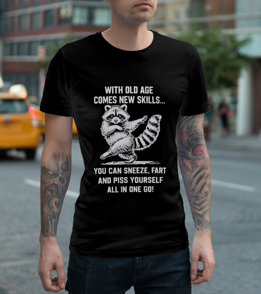 With Old Age Comes New Skills Sneeze Fart Piss Yourself Raccoon T-Shirt