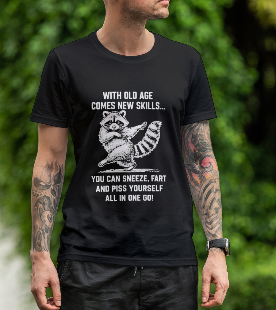 With Old Age Comes New Skills Sneeze Fart Piss Yourself Raccoon T-Shirt
