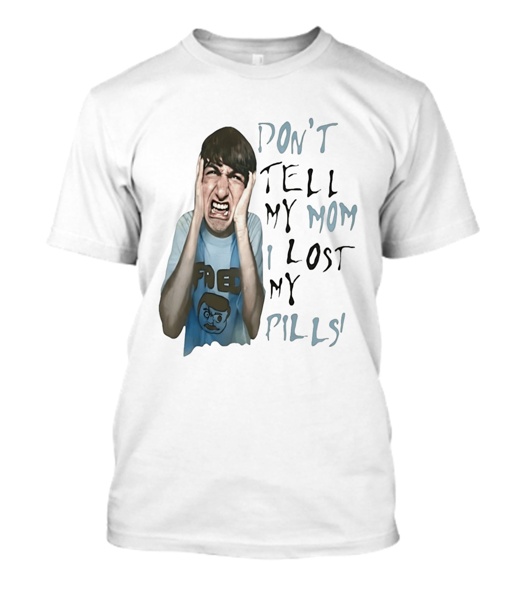 Don't Tell My Mom I Lost My Pills Fred Cartoon T-Shirt