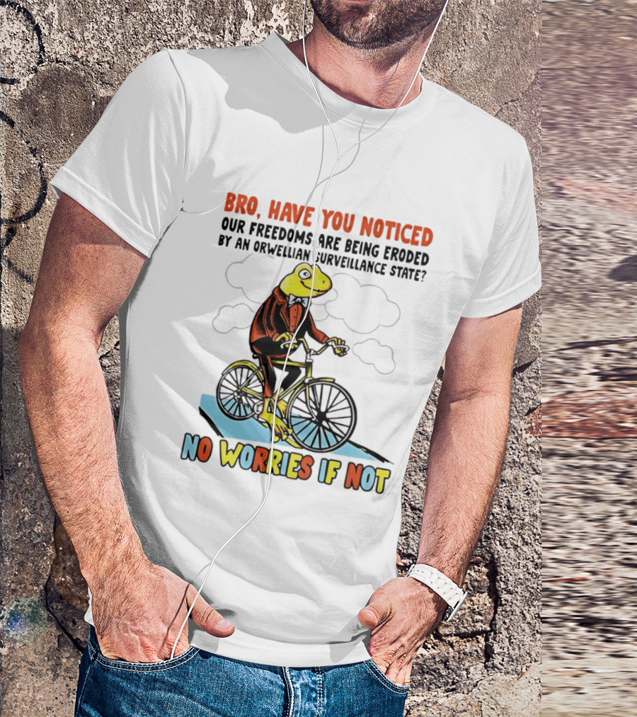 Bro Have You Noticed Our Freedoms Are Being Eroded By An Orwellian Surveillance State No Worries If Not Frog Riding Bike T-Shirt