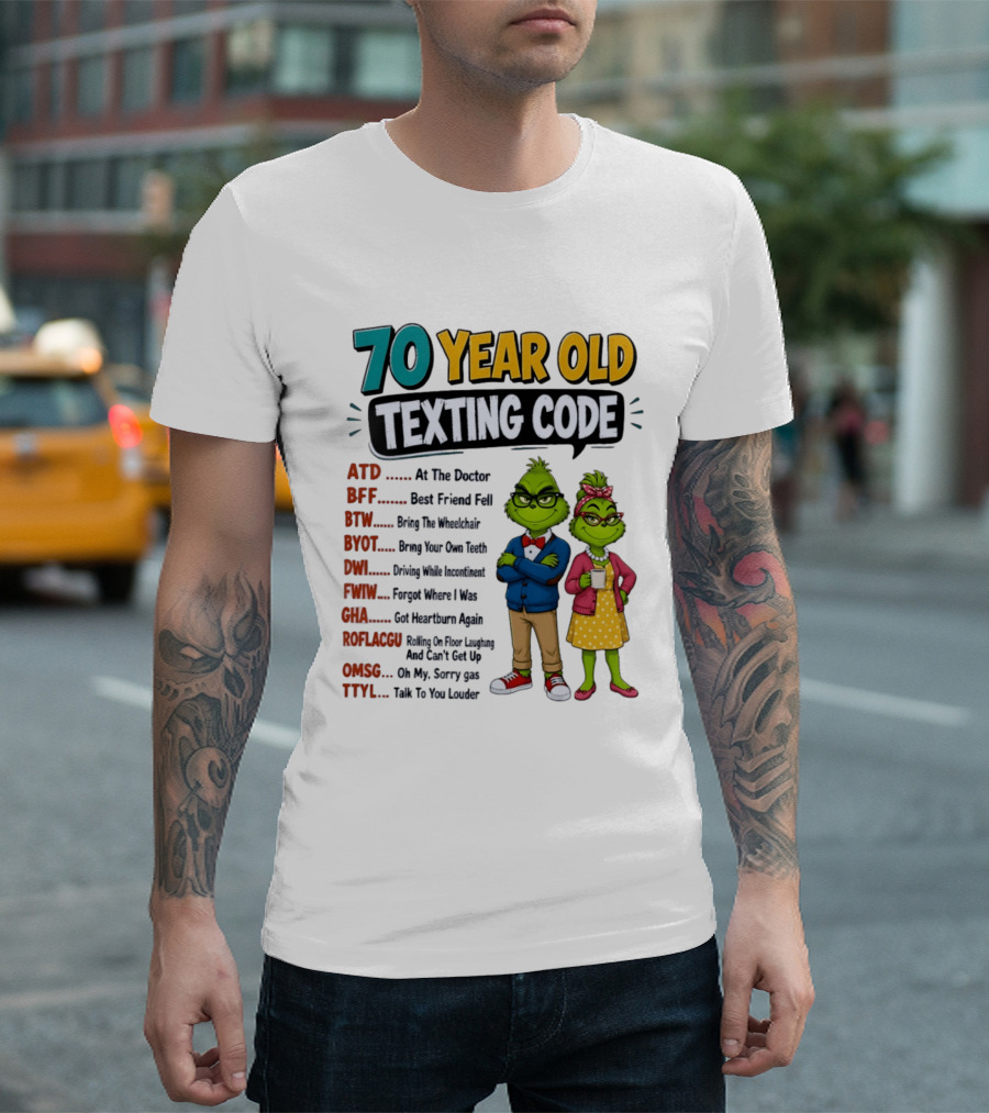 70 Year Old Texting Code Grinch ATD BFF BTW BYOT DWI FWIW GHA ROFLACGU OMGSG TTYL T-Shirt