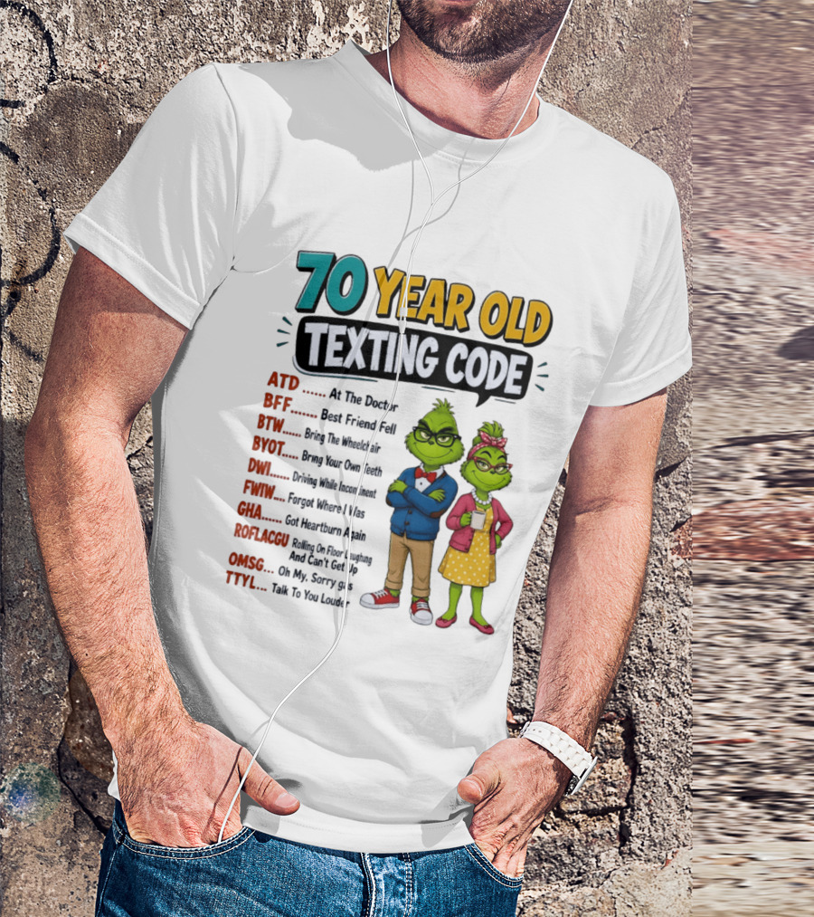 70 Year Old Texting Code Grinch ATD BFF BTW BYOT DWI FWIW GHA ROFLACGU OMGSG TTYL T-Shirt