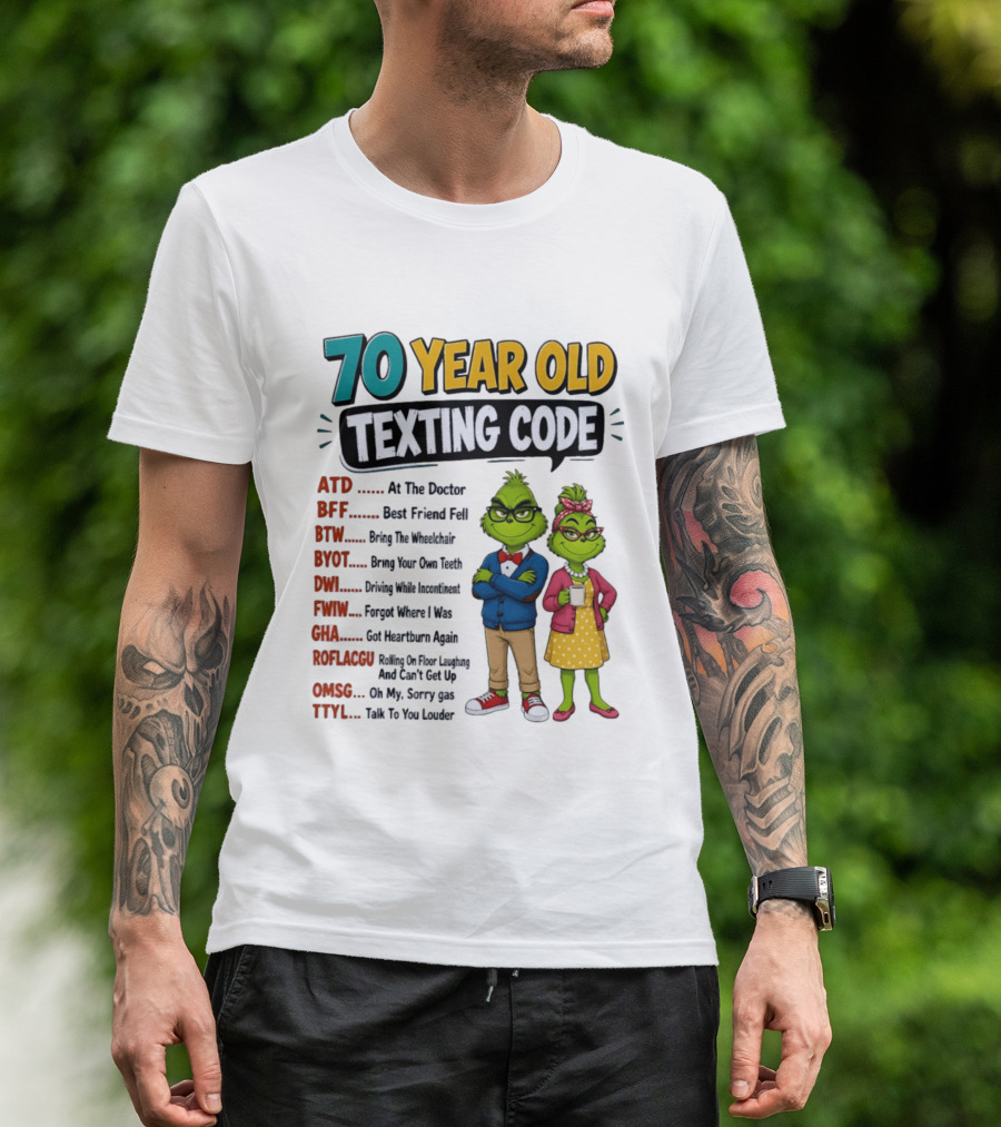70 Year Old Texting Code Grinch ATD BFF BTW BYOT DWI FWIW GHA ROFLACGU OMGSG TTYL T-Shirt