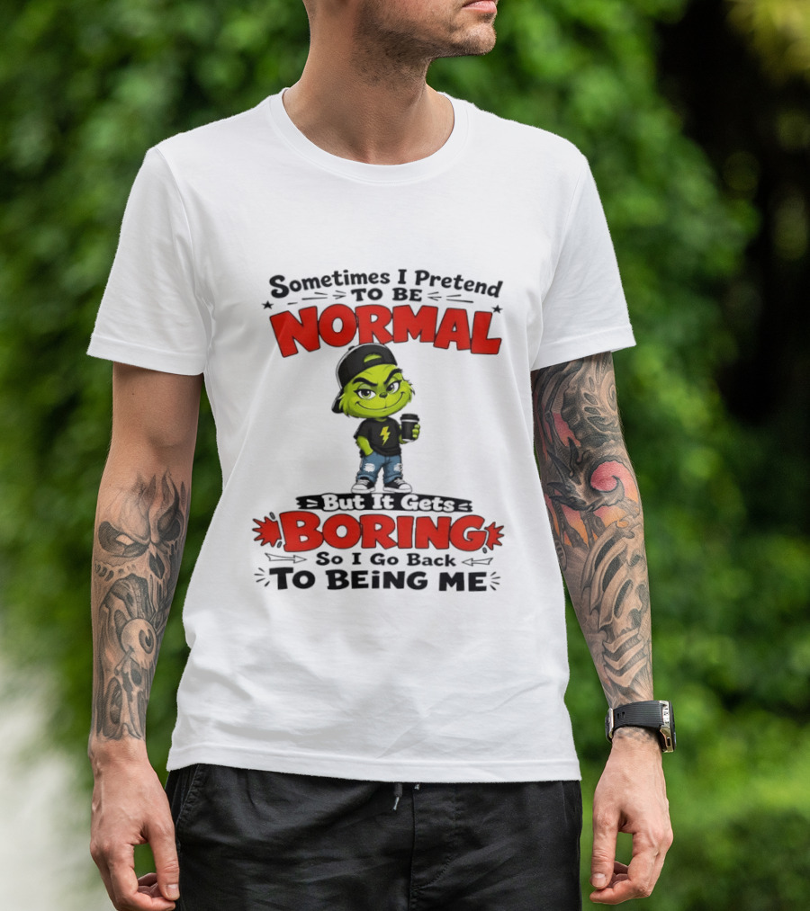 Grinch Sometimes I Pretend To Be Normal Boring Back To Being Me T-Shirt