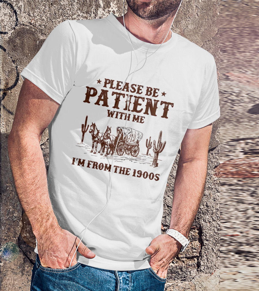 Please Be Patient With Me I'm From The 1900s Wagon Desert Cacti T-Shirt