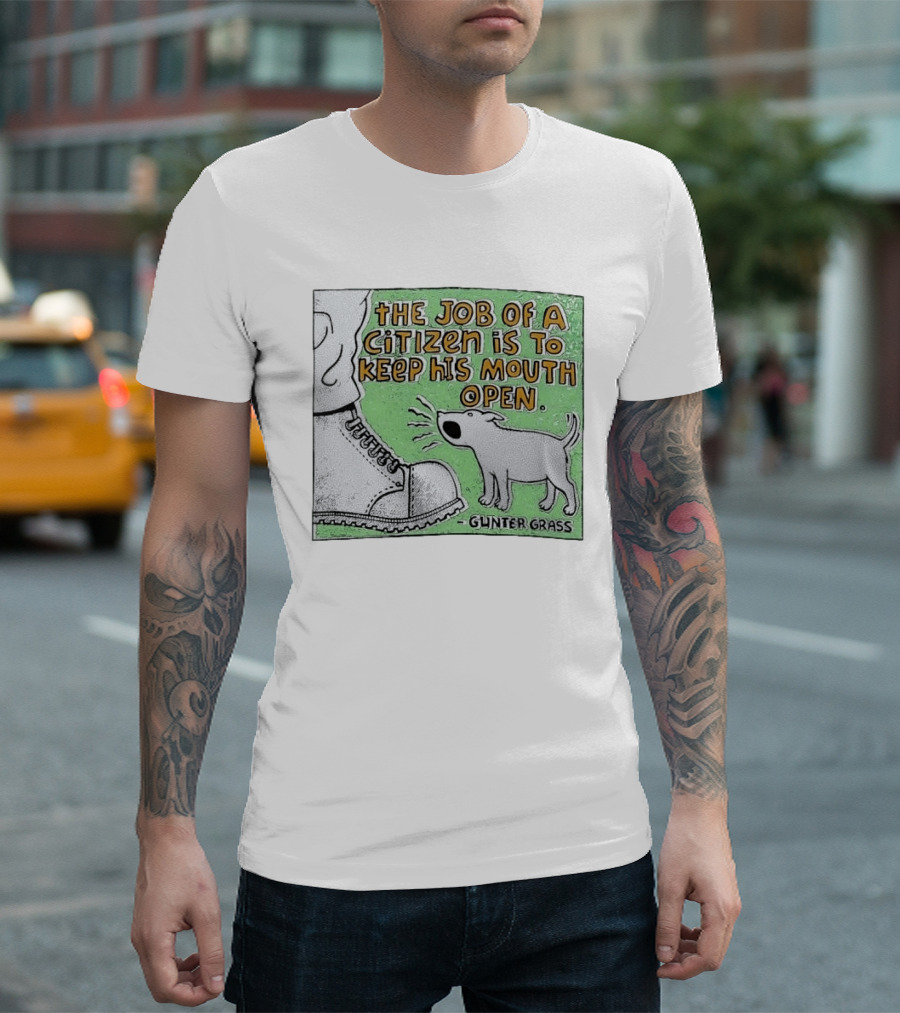 The Job Of A Citizen Is To Keep His Mouth Open Gunter Grass Barking Dog T-Shirt