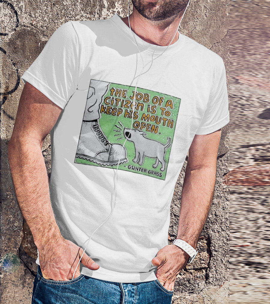 The Job Of A Citizen Is To Keep His Mouth Open Gunter Grass Barking Dog T-Shirt