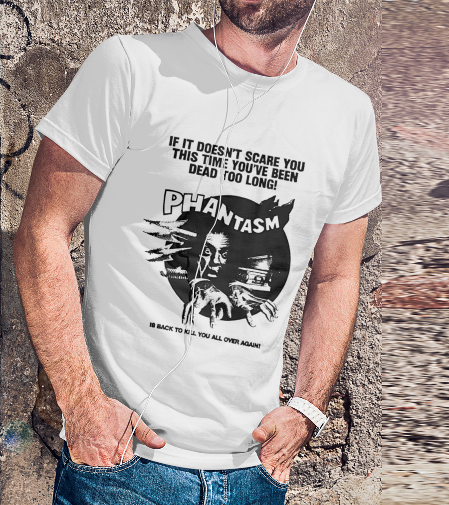 If It Doesn't Scare You This Time You've Been Dead Too Long Phantasm Be Ready To Kill You All Over Again T-Shirt