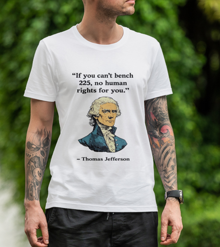 If You Can't Bench 225 No Human Rights For You Thomas Jefferson Quotation T-Shirt