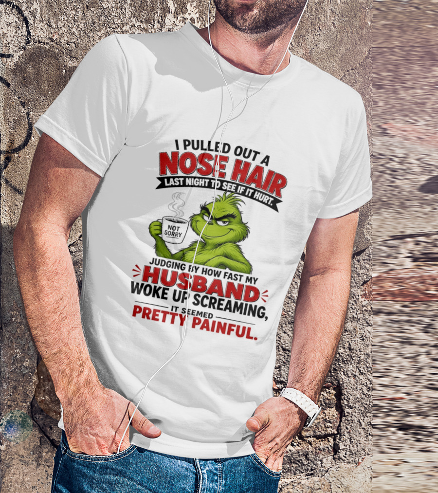 I Pulled Out A Nose Hair Not Sorry Last Night Husband Woke Up Pretty Painful T-Shirt