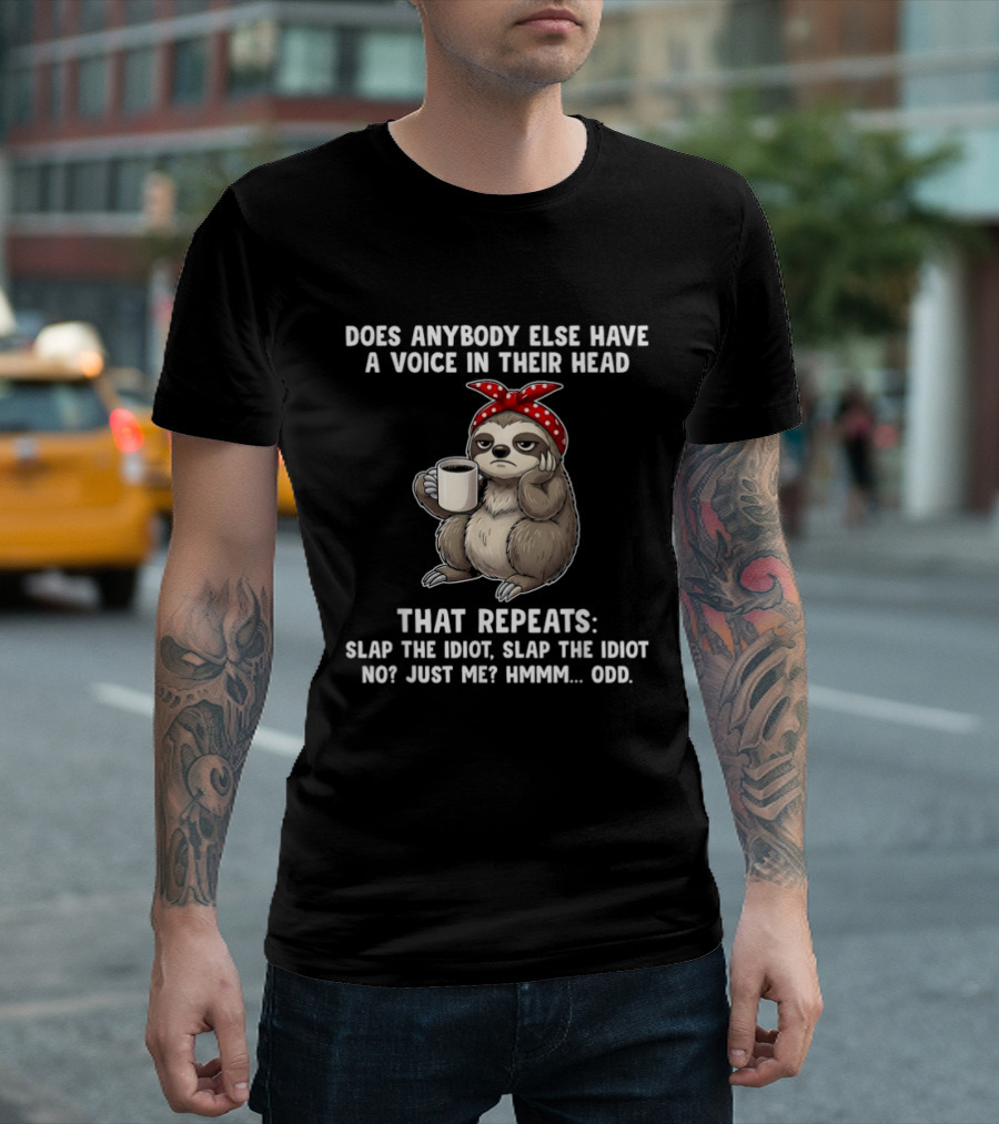 Does Anybody Else Have A Voice In Their Head That Repeats Slap The Idiot Not Just Me Slooth Hmmm Odd T-Shirt