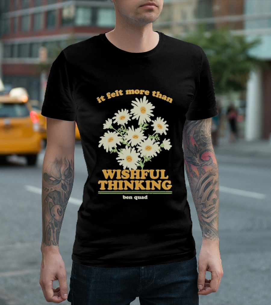 It Felt More Than Wishful Thinking Ben Quad Flower T-Shirt
