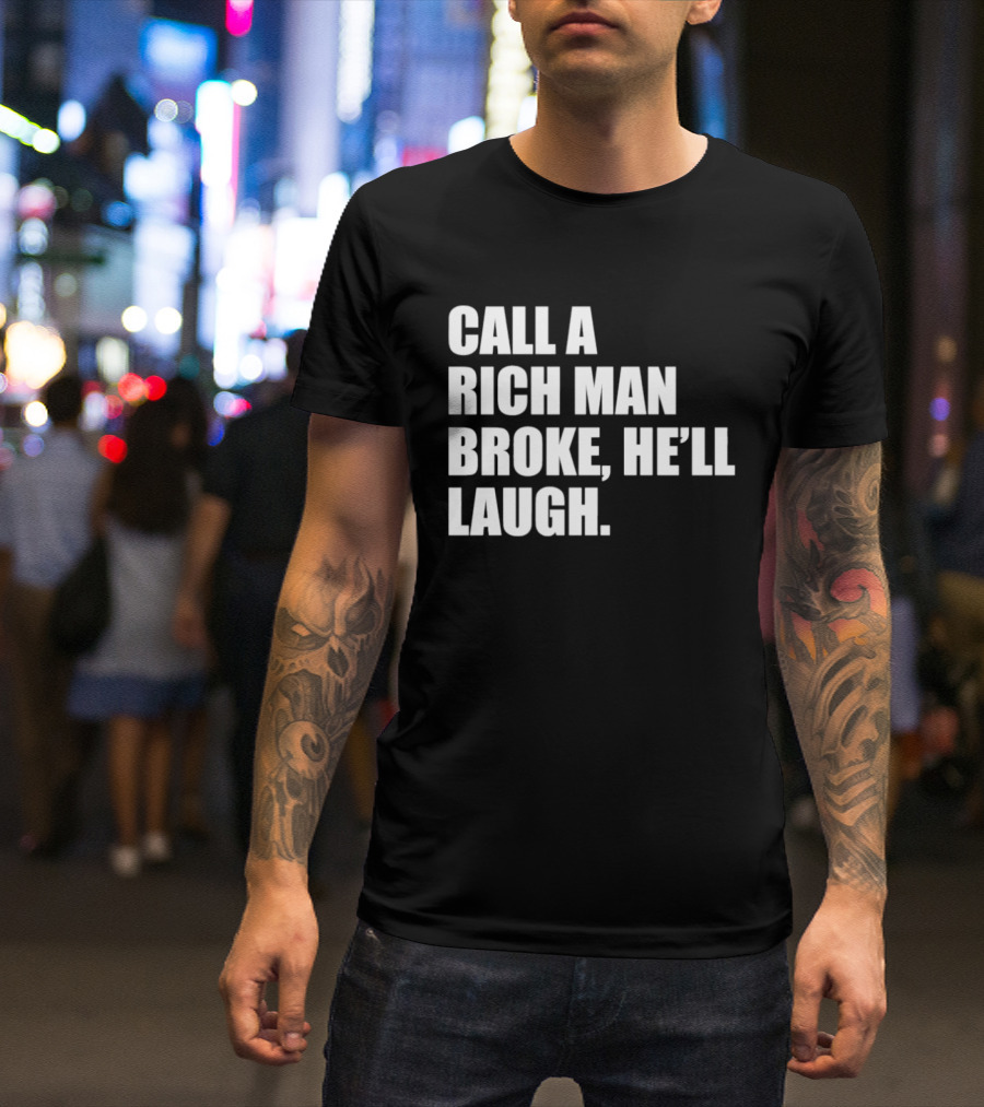 Call A Rich Man Broke He'll Laugh Comical Bold Wealth T-Shirt