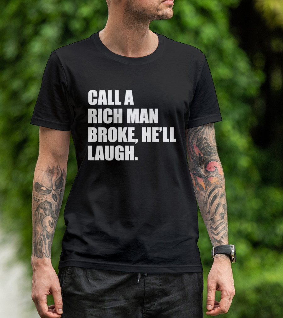 Call A Rich Man Broke He'll Laugh Comical Bold Wealth T-Shirt