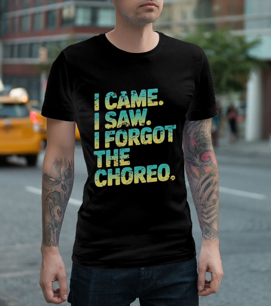 I Came I Saw I Forgot The Choreo Dancer Humor T-Shirt