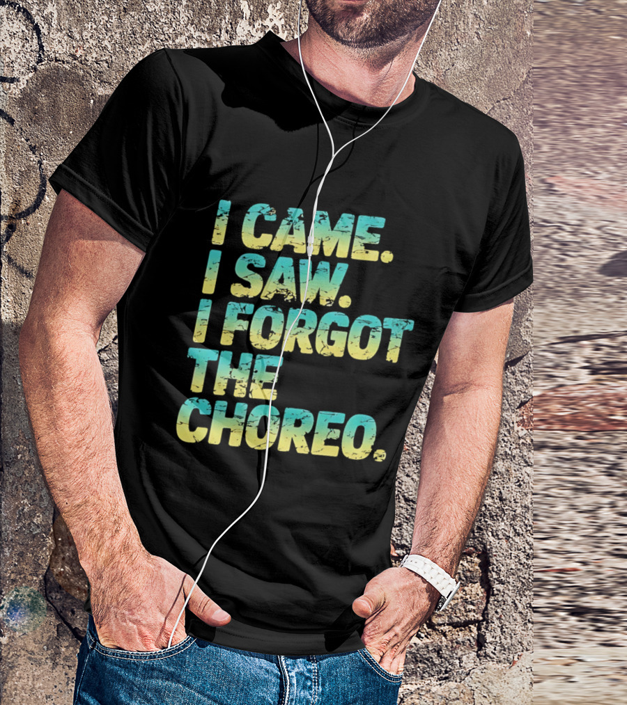 I Came I Saw I Forgot The Choreo Dancer Humor T-Shirt