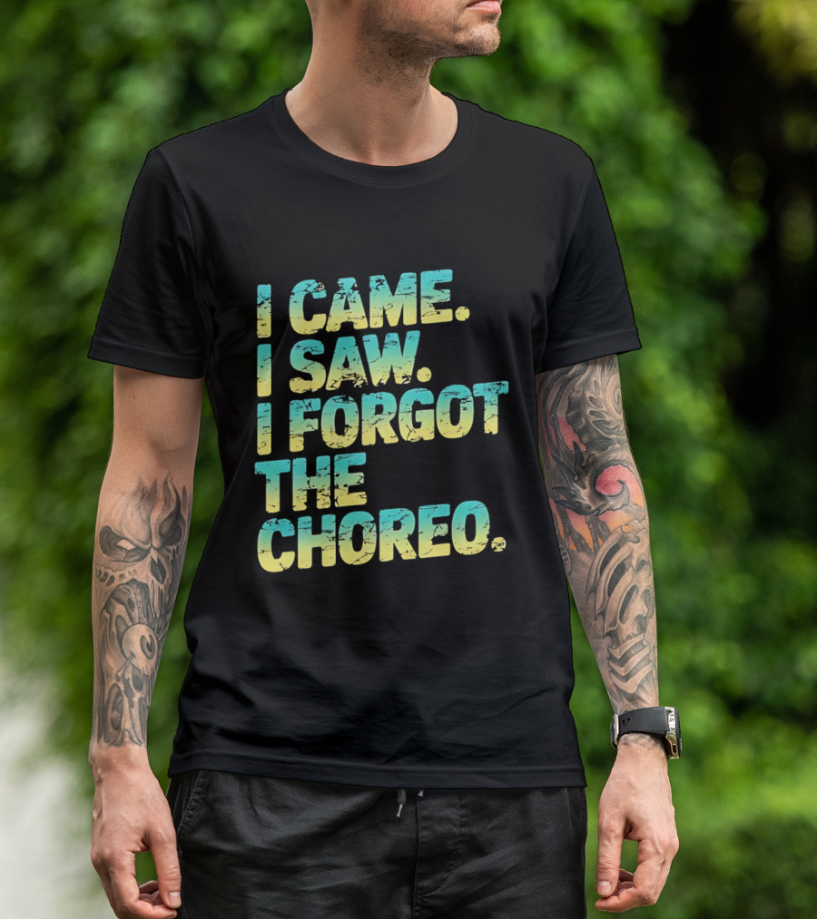 I Came I Saw I Forgot The Choreo Dancer Humor T-Shirt