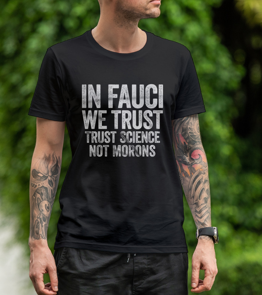 In Fauci We Trust Trust Science Not Morons 2026 T-Shirt
