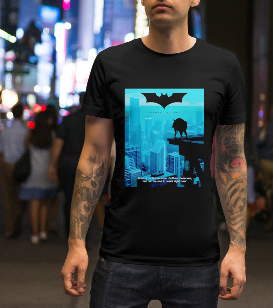 Jimothy Begins Raccoon Gotham Deserves Not Needs Right Now T-Shirt