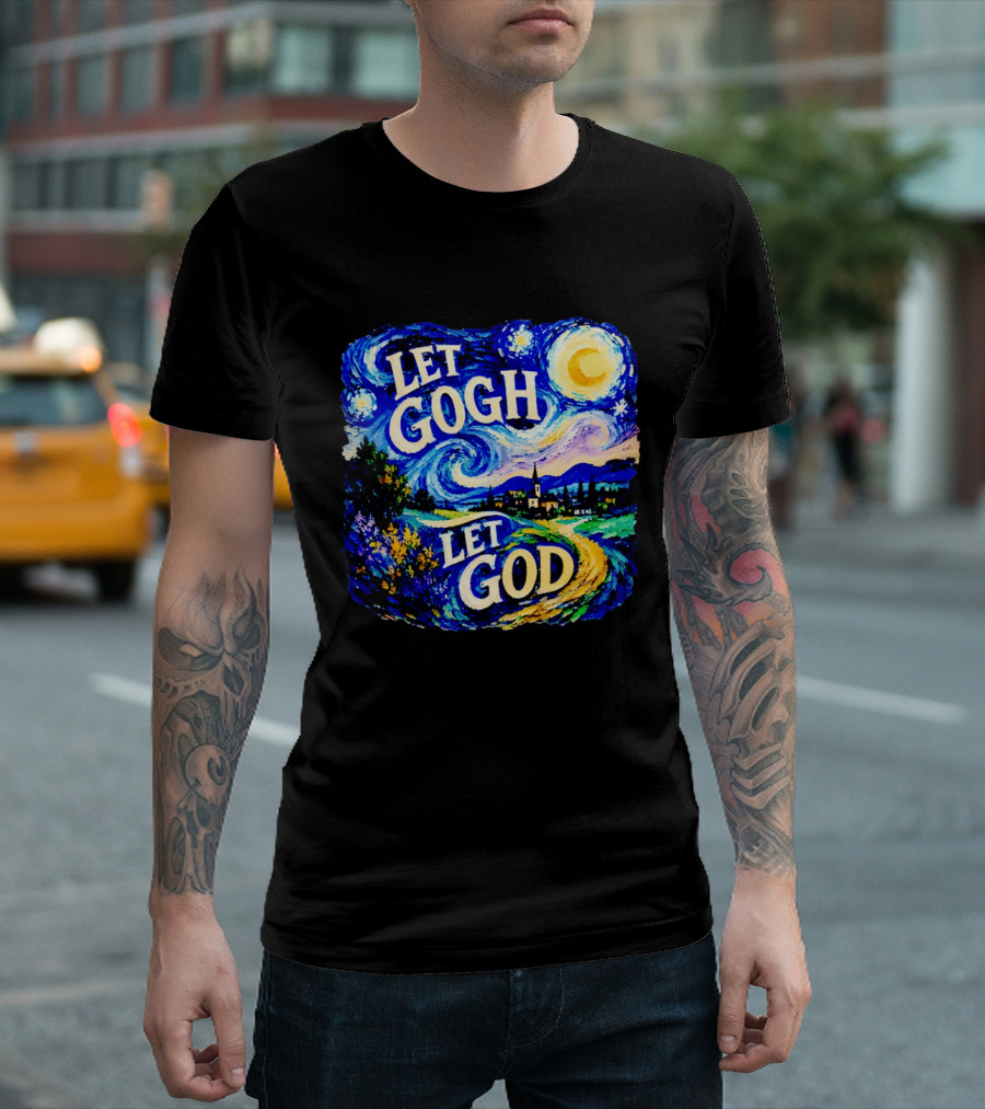 Let Gogh Let God Starry Night Van Gogh T-Shirt