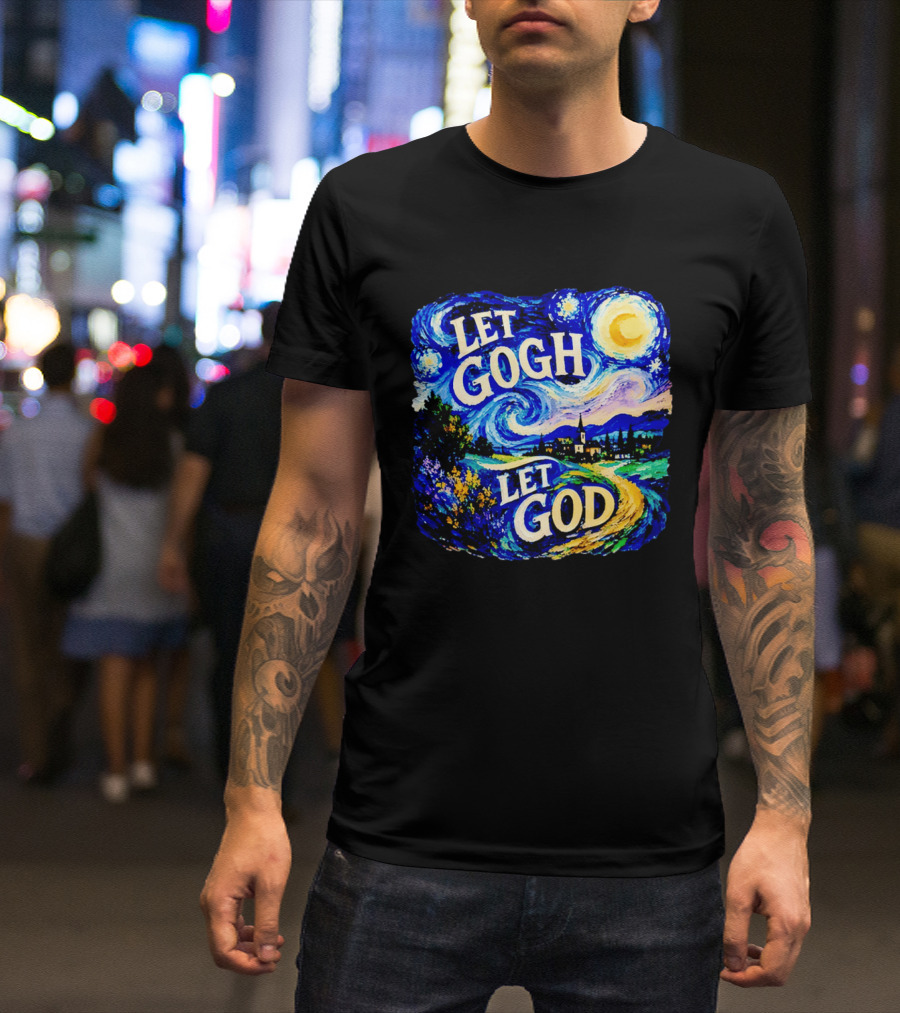Let Gogh Let God Starry Night Van Gogh T-Shirt