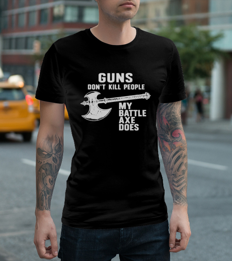 Guns Don't Kill People My Battle Axe Does T-Shirt