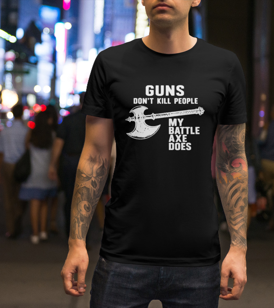 Guns Don't Kill People My Battle Axe Does T-Shirt