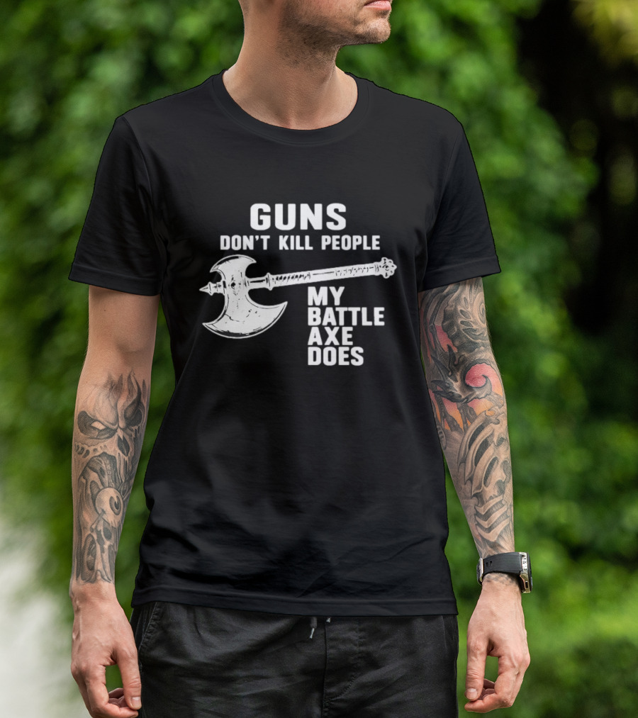 Guns Don't Kill People My Battle Axe Does T-Shirt