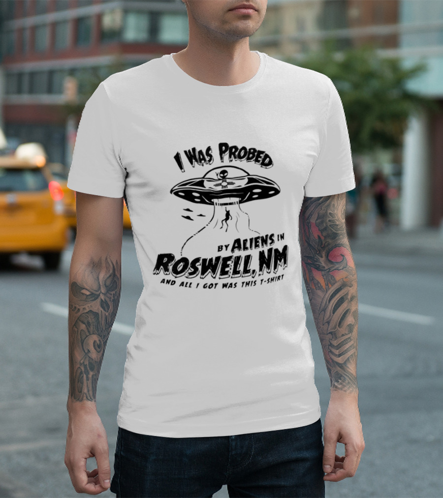 I Was Probed By Aliens In Roswell NM And All I Got Was This T-Shirt