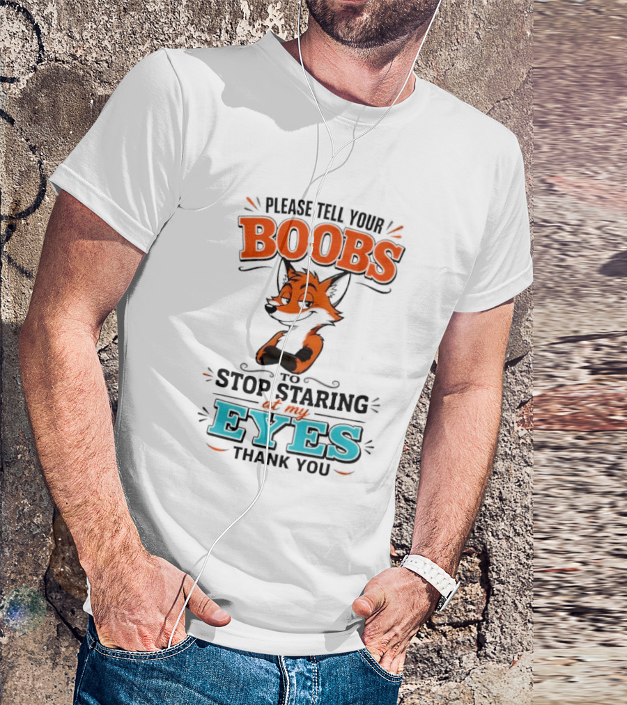 Please Tell Your Boobs To Stop Staring At My Eyes Thank You Fox T-Shirt