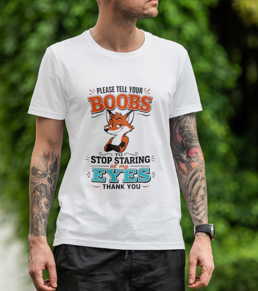Please Tell Your Boobs To Stop Staring At My Eyes Thank You Fox T-Shirt