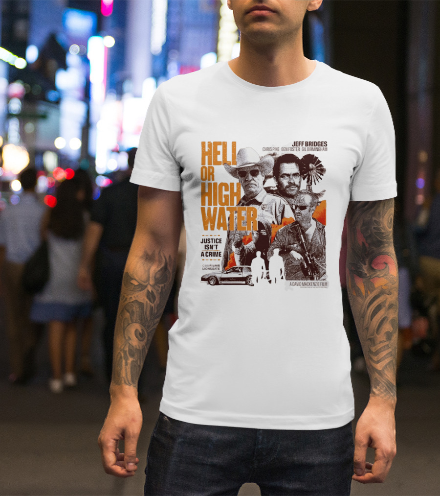 Hell Or High Water Movie Jeff Bridges Chris Pine Ben Foster Gil Birmingham Justice Isn't A Crime CBS Films Lionsgate T-Shirt