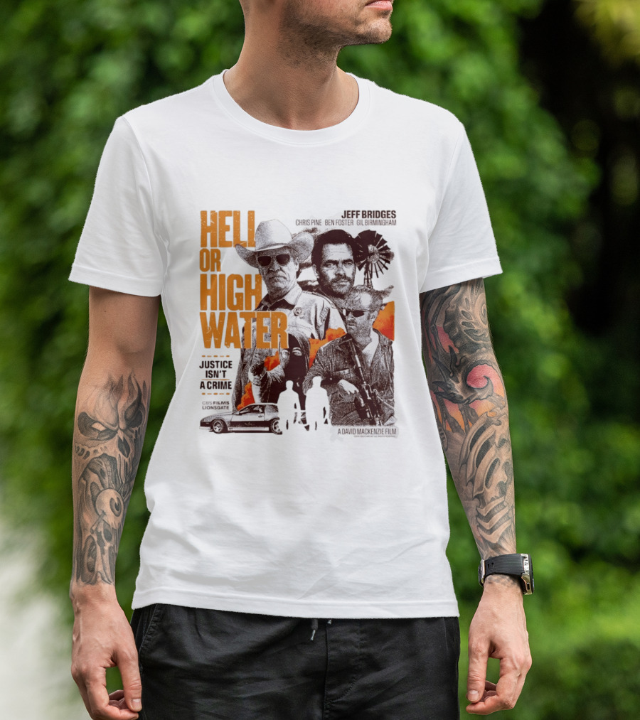 Hell Or High Water Movie Jeff Bridges Chris Pine Ben Foster Gil Birmingham Justice Isn't A Crime CBS Films Lionsgate T-Shirt