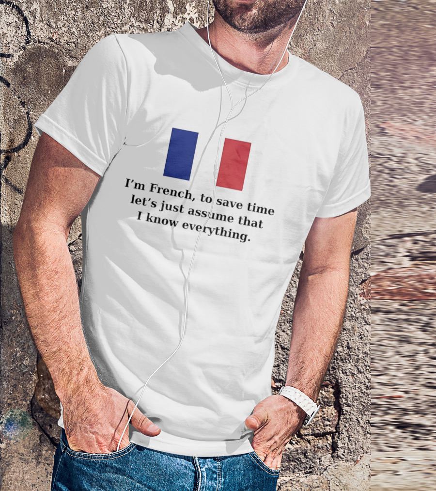 I'm French Let's Just Assume I Know Everything French Flag T-Shirt