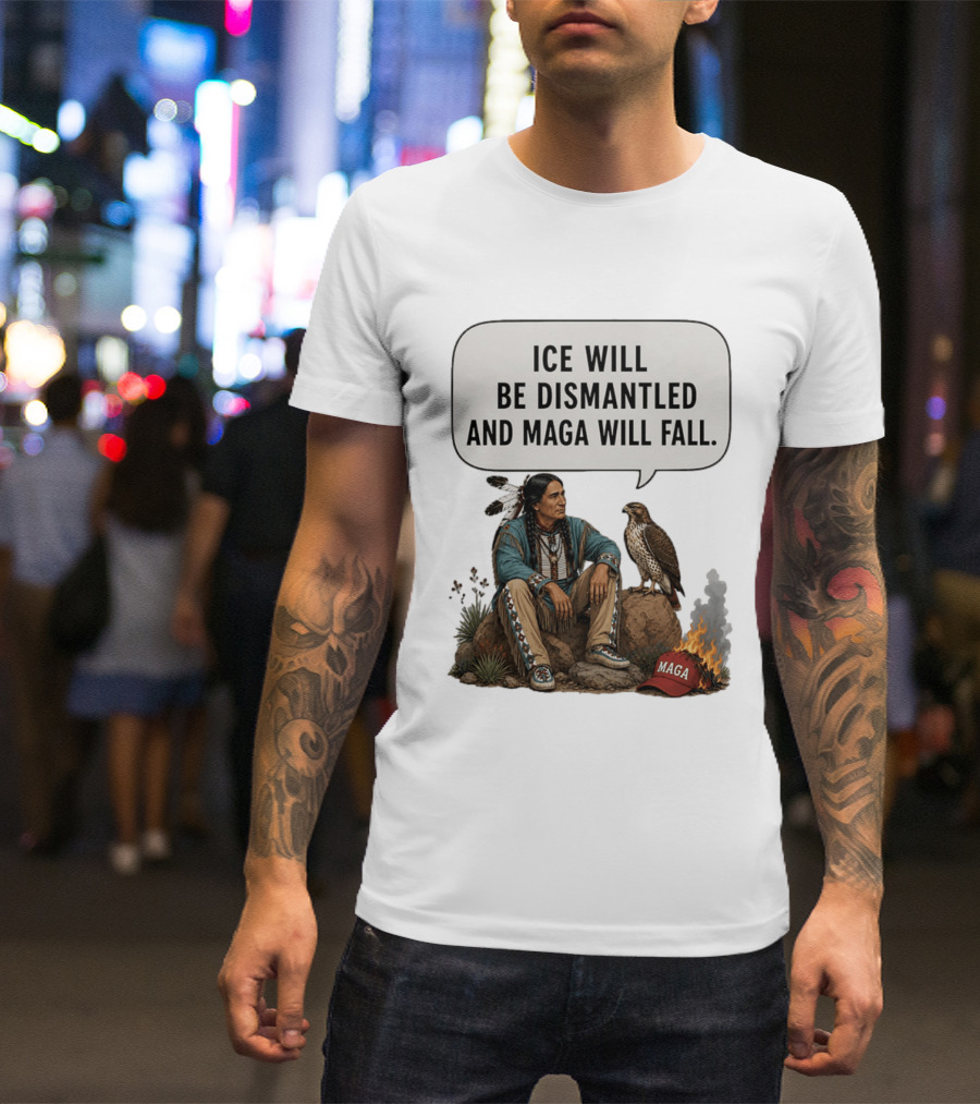 Ice Will Be Dismantled And Maga Will Fall Native American Image With Burning Cap T-Shirt