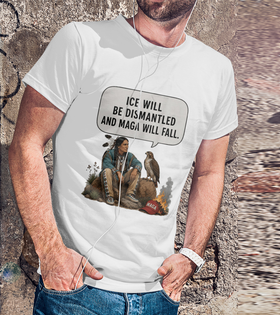 Ice Will Be Dismantled And Maga Will Fall Native American Image With Burning Cap T-Shirt