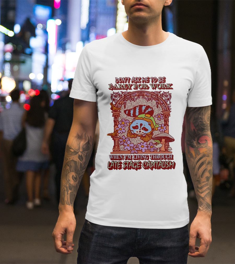 Don't Ask Me To Be Early For Work When I'm Living Through Late Stage Capitalism Raccoon Retro Framed Floral Motif T-Shirt