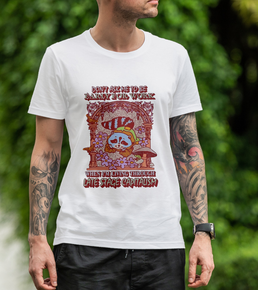 Don't Ask Me To Be Early For Work When I'm Living Through Late Stage Capitalism Raccoon Retro Framed Floral Motif T-Shirt