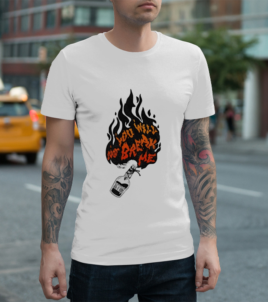 You Will Not Break Me Molotov Cocktail Flame T-Shirt