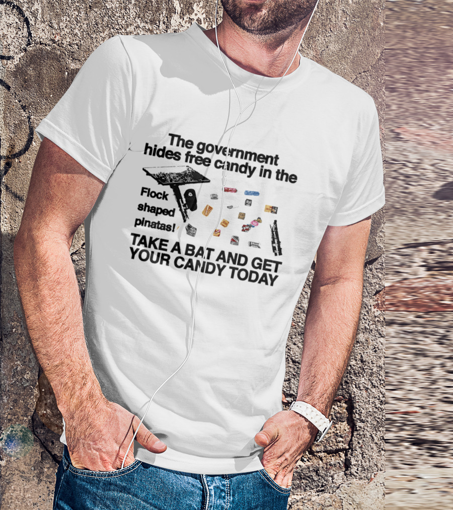 The Government Hides Free Candy In The Flock Shaped Pinatas Take A Bat And Get Your Candy Today T-Shirt