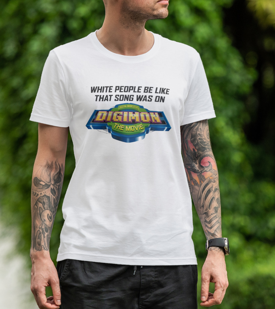 White People Be Like That Song Was On Digital Monsters Digimon The Movie T-Shirt