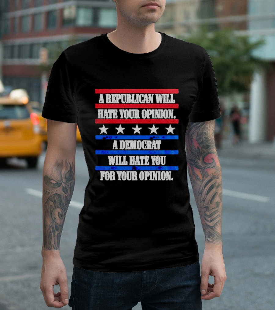 A Republican Will Hate Your Opinion A Democrat Will Hate You For Your Opinion Red And Blue Stars Stripes T-Shirt