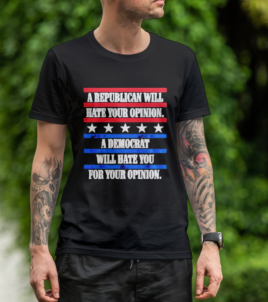 A Republican Will Hate Your Opinion A Democrat Will Hate You For Your Opinion Red And Blue Stars Stripes T-Shirt