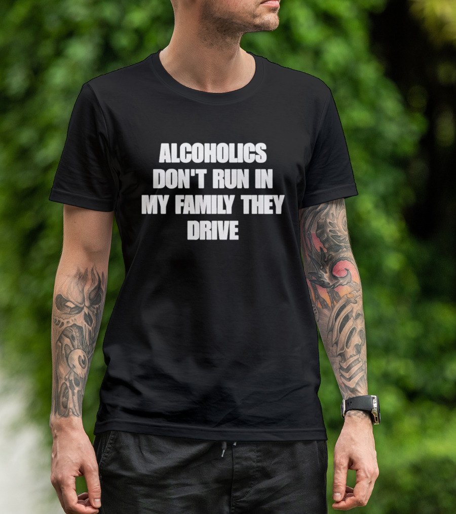 Alcoholics Don't Run In My Family They Drive White T-Shirt