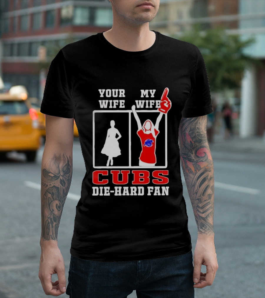 Your Wife My Wife Cubs Die Hard Fan T-Shirt